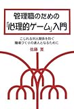 管理職のための『心理的ゲーム』入門―こじれる対人関係を防ぐ職場づくりの達人となるために