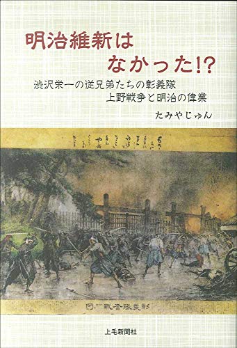 明治維新はなかった!? 渋沢栄一の従兄弟たちの彰義隊 上野戦争と明治の偉業