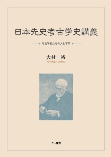 日本先史考古学史講義: 考古学者たちの人と学問