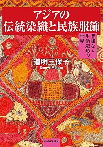 アジアの伝統染織と民族服飾: 豊穣なる生活造形の世界