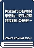 縄文時代の植物採集活動―野生根茎類食料化の民俗考古学的研究
