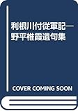 利根川付従軍記―野平椎霞遺句集