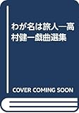 わが名は旅人―高村健一戯曲選集