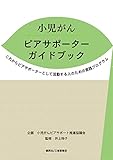 小児がんピアサポーターガイドブック これからピアサポーターとして活動する人のための実践