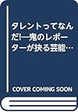 タレントってなんだ!―鬼のレポーターが抉る芸能界の昼と夜