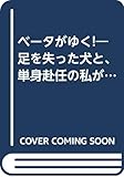 ベータがゆく!―足を失った犬と、単身赴任の私が駆け抜けた日々