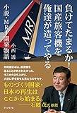 負けてたまるか! 国産旅客機を俺達が造ってやる -小説・MRJ開発物語-