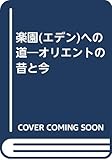 楽園(エデン)への道―オリエントの昔と今