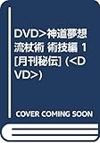 DVD>神道夢想流杖術 術技編 1 [月刊秘伝] (<DVD>)