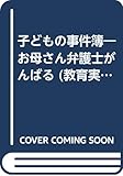 子どもの事件簿―お母さん弁護士がんばる (教育実践ブックレット別冊)