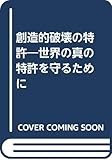 創造的破壊の特許―世界の真の特許を守るために