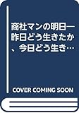 商社マンの明日―昨日どう生きたか、今日どう生きるか