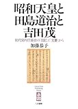 昭和天皇と田島道治と吉田茂―初代宮内庁長官の「日記」と「文書」から