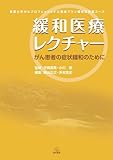 緩和医療レクチャー―がん患者の症状緩和のために (京都大学がんプロフェッショナル養成プラン緩和医療医コース)