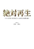 絶対再生　－中小企業の事業再生に必要な基礎知識－