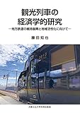 観光列車の経済学的研究 ー地方鉄道の維持振興と地域活性化に向けてー