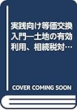 実戦向け等価交換入門 基礎編―土地の有効利用,相続税対策のキメ手