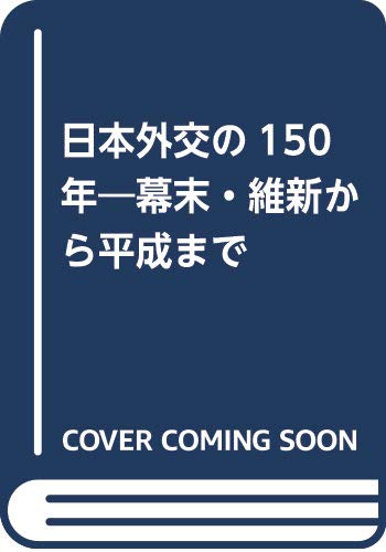 日本外交の150年: 幕末・維新から平成まで