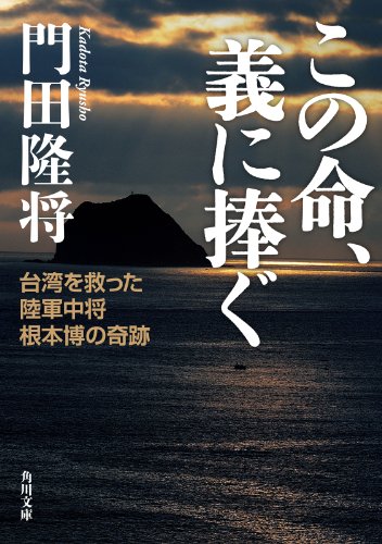 この命、義に捧ぐ　台湾を救った陸軍中将根本博の奇跡 (角川文庫)