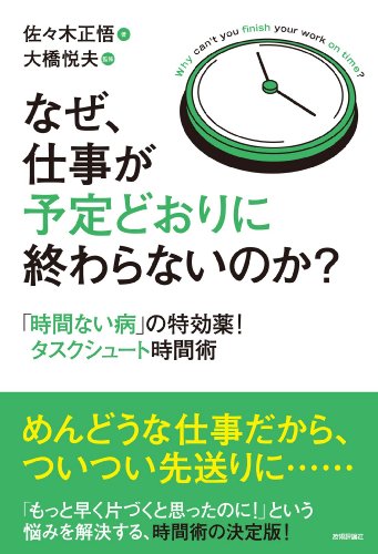 なぜ，仕事が予定どおりに終わらないのか？～「時間ない病」の特効薬！タスクシュート時間術