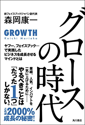 グロースの時代　ヤフー、フェイスブック・・・で実践したビジネスを成長させるマインドとは (角川書店単行本)