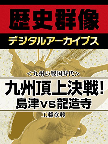 ＜九州の戦国時代＞九州頂上決戦！　島津ｖｓ龍造寺 (歴史群像デジタルアーカイブス)