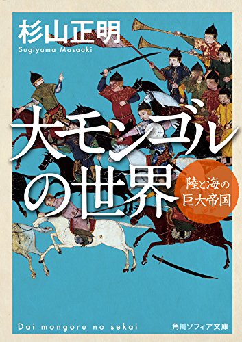 大モンゴルの世界　陸と海の巨大帝国 (角川ソフィア文庫)