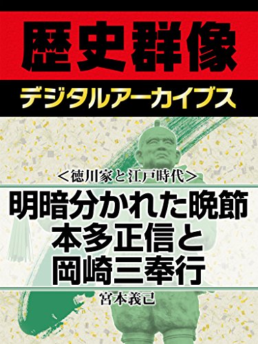 ＜徳川家と江戸時代＞明暗分かれた晩節　本多正信と岡崎三奉行 (歴史群像デジタルアーカイブス)