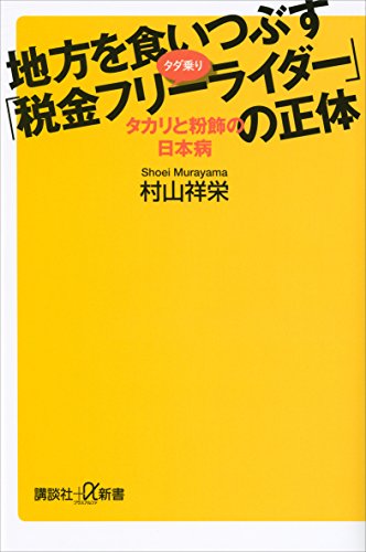 地方を食いつぶす「税金フリーライダー」の正体　タカリと粉飾の日本病 (講談社+α新書)