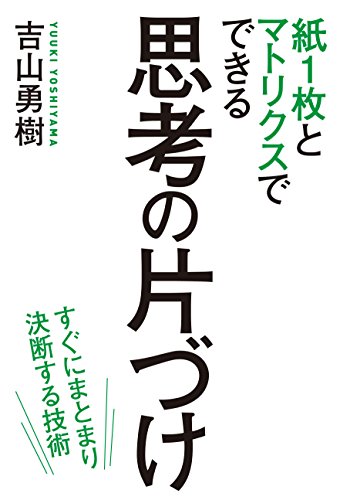 紙1枚とマトリクスでできる　思考の片づけ　緊急度・重要度だけでは仕事は回らない