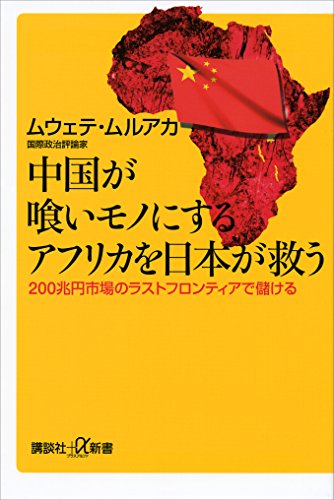 中国が喰いモノにするアフリカを日本が救う　200兆円市場のラストフロンティアで儲ける (講談社+α新書)