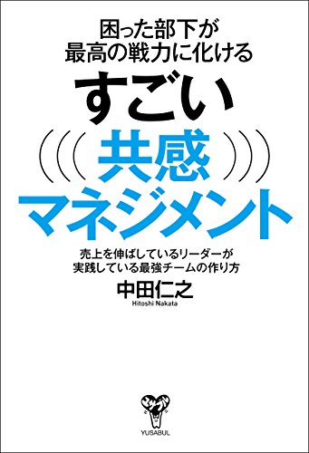 困った部下が最高の戦力に化けるすごい共感マネジメント~売上を伸ばしているリーダーが実践している最強チームの作り方