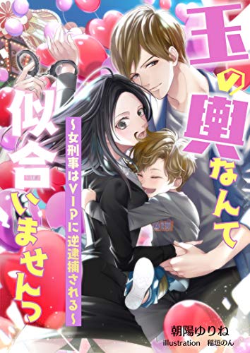 玉の輿なんて似合いませんっ ~女刑事はvipに逆逮捕される~ (フリージア文庫)