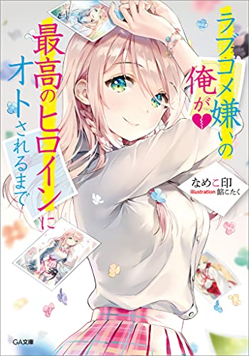 ラブコメ嫌いの俺が最高のヒロインにオトされるまで (ga文庫)
