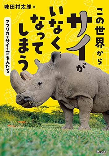 この世界からサイがいなくなってしまう アフリカでサイを守る人たち (環境ノンフィクション)