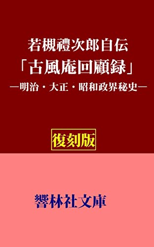 【復刻版】若槻禮次郎自伝「古風庵回顧録―明治・大正・昭和政界秘史」 (響林社文庫)