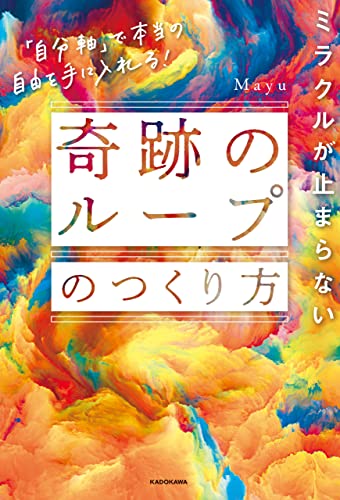 ミラクルが止まらない「奇跡のループ」のつくり方　「自分軸」で本当の自由を手に入れる!