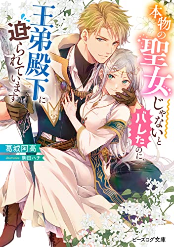 本物の聖女じゃないとバレたのに、王弟殿下に迫られています【電子特典付き】 (ビーズログ文庫)