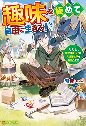 趣味を極めて自由に生きろ!　ただし、神々は愛し子に異世界改革をお望みです (アルファポリス)