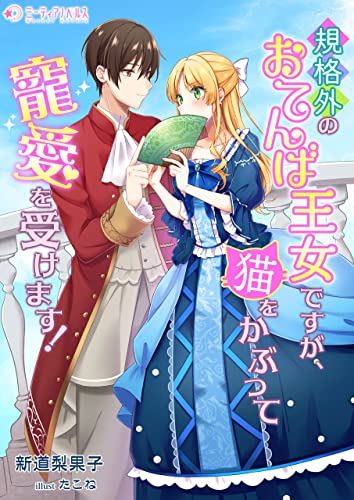 規格外のおてんば王女ですが、猫をかぶって寵愛を受けます! (ミーティアノベルス)