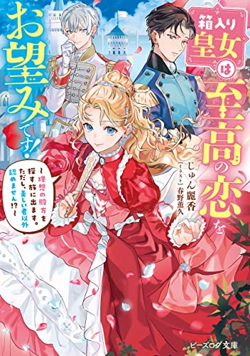 箱入り皇女は至高の恋をお望みです!　~理想の殿方を探す旅に出ます。ただし、美しい者以外認めません!?~【電子特典付き】 (ビーズログ文庫)
