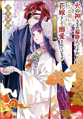 火の神さまの掃除人ですが、いつの間にか花嫁として溺愛されています　藤の花と夜の神 (小学館文庫キャラブン!)