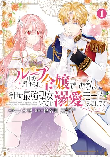 ループ中の虐げられ令嬢だった私、今世は最強聖女なうえに溺愛モードみたいです　(1) (角川コミックス・エース)