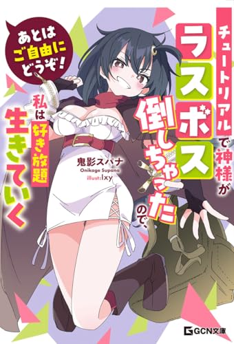 あとはご自由にどうぞ! ~チュートリアルで神様がラスボス倒しちゃったので、私は好き放題生きていく~ (gcn文庫)