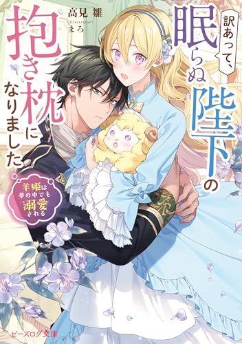 訳あって、眠らぬ陛下の抱き枕になりました　羊姫は夢の中でも溺愛される【電子特典付き】 (ビーズログ文庫)