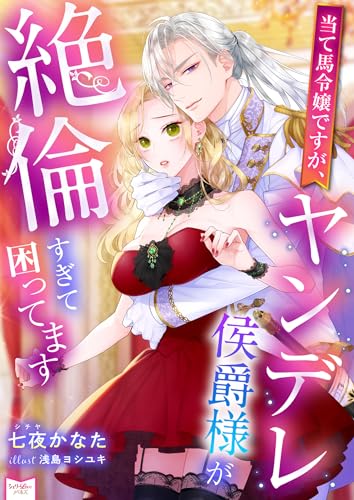 当て馬令嬢ですが、ヤンデレ侯爵様が絶倫すぎて困ってます (シェリーloveノベルズ)