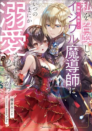 私を召喚した(無駄に美形な)イジワル魔導師に、いつのまにか溺愛されているのですが!?【電子特典付き】 (kラノベブックスf)