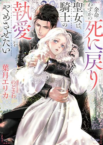 余命わずかの死に戻り聖女は、騎士の執愛をやめさせたい (ソーニャ文庫)