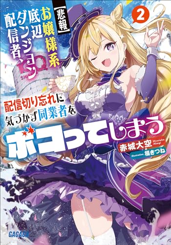 【悲報】お嬢様系底辺ダンジョン配信者、配信切り忘れに気づかず同業者をボコってしまう 2~けど相手が若手最強の迷惑系配信者だったらしくアホ程バズって伝説になってますわ!?~ (ガガガ文庫)