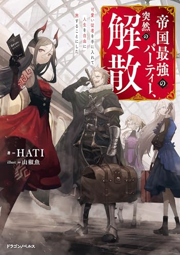 帝国最強のパーティー、突然の解散　可愛い従者を手に入れて人生を自由に旅することにした (ドラゴンノベルス)